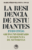 La Residencia de Estudiantes 1910-1936. Grupo universitario y Residencia de Señoritas