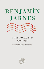 Benjamín Jarnés. Epistolario 1919-1939 y Cuadernos íntimos