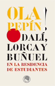 Ola Pepín! Dalí, Lorca y Buñuel en la Residencia de Estudiantes